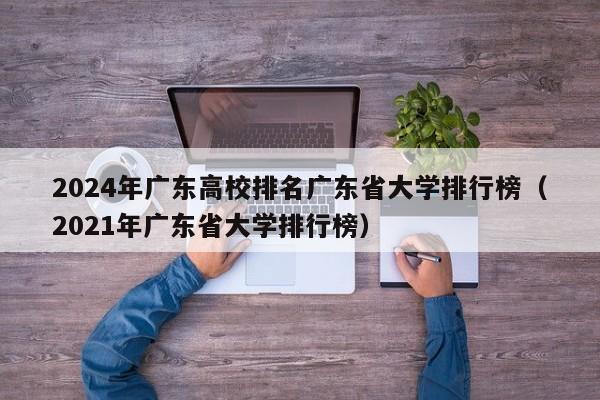 2024年广东高校排名广东省大学排行榜（2021年广东省大学排行榜）-第1张图片