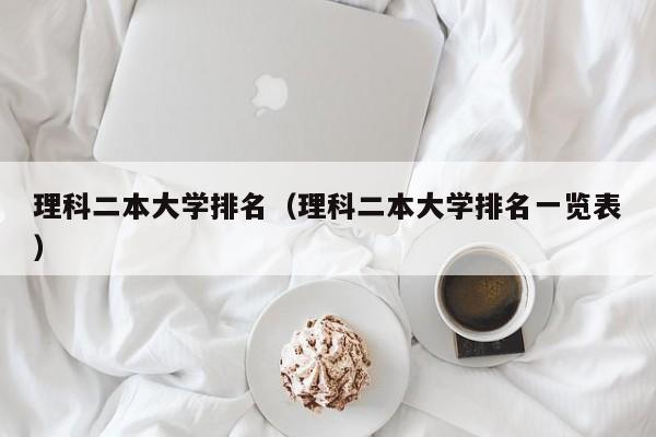 理科二本大学排名（理科二本大学排名一览表）-第1张图片