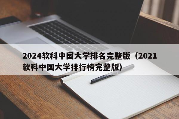 2024软科中国大学排名完整版（2021软科中国大学排行榜完整版）-第1张图片