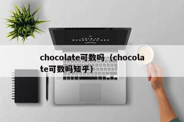 chocolate可数吗（chocolate可数吗知乎）-第1张图片