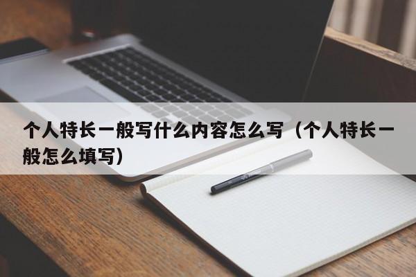 个人特长一般写什么内容怎么写（个人特长一般怎么填写）-第1张图片