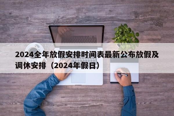 2024全年放假安排时间表最新公布放假及调休安排（2024年假日）-第1张图片