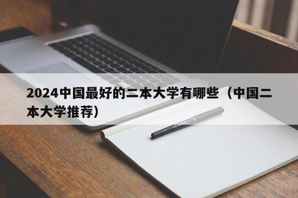 2024中国最好的二本大学有哪些（中国二本大学推荐）-第1张图片