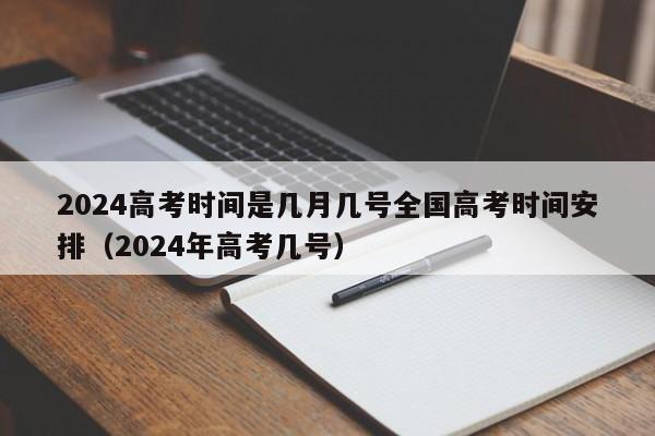 2024高考时间是几月几号全国高考时间安排（2024年高考几号）-第1张图片