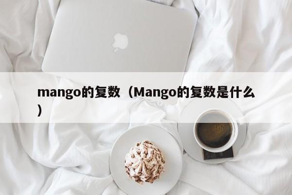 mango的复数（Mango的复数是什么）-第1张图片