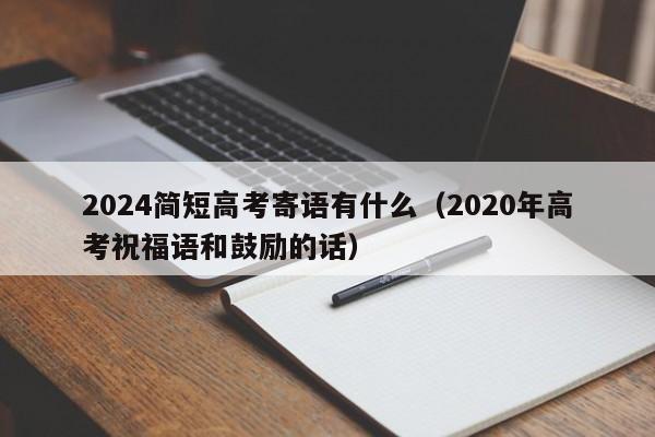 2024简短高考寄语有什么（2020年高考祝福语和鼓励的话）-第1张图片