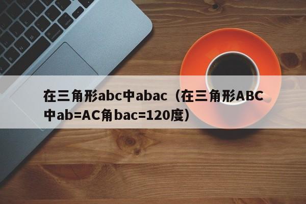 在三角形abc中abac（在三角形ABC中ab=AC角bac=120度）-第1张图片