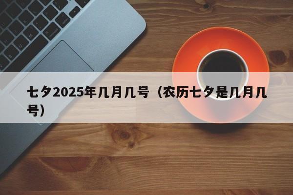 七夕2025年几月几号（农历七夕是几月几号）-第1张图片