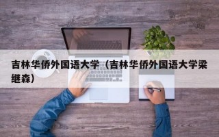 吉林华侨外国语大学（吉林华侨外国语大学梁继森）