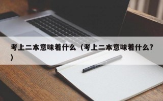 考上二本意味着什么（考上二本意味着什么?）