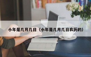 小年是几月几日（小年是几月几日农历的）