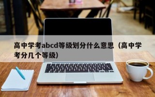 高中学考abcd等级划分什么意思（高中学考分几个等级）