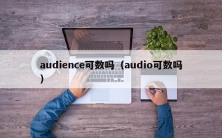 audience可数吗（audio可数吗）