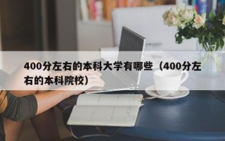 400分左右的本科大学有哪些（400分左右的本科院校）