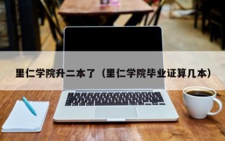 里仁学院升二本了（里仁学院毕业证算几本）