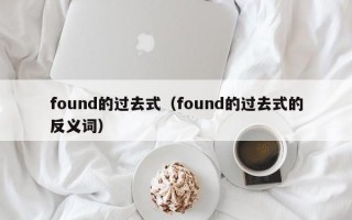 found的过去式（found的过去式的反义词）