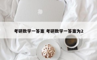 考研数学一答案 考研数学一答案为2