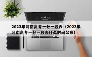 2023年河南高考一分一段表（2023年河南高考一分一段表什么时间公布）