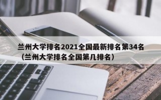 兰州大学排名2021全国最新排名第34名（兰州大学排名全国第几排名）