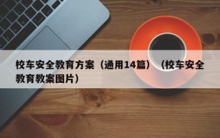 校车安全教育方案（通用14篇）（校车安全教育教案图片）