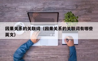 因果关系的关联词（因果关系的关联词有哪些英文）