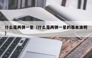 什么是两弹一星（什么是两弹一星的基本准则）