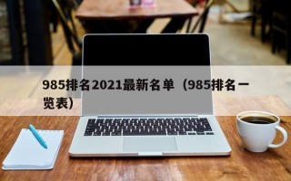 985排名2021最新名单（985排名一览表）