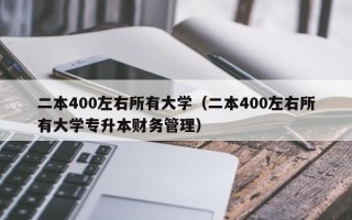 二本400左右所有大学（二本400左右所有大学专升本财务管理）