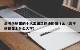 高考落榜生的十大出路选择还能做什么（高考落榜生上什么大学）