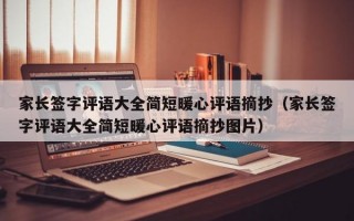 家长签字评语大全简短暖心评语摘抄（家长签字评语大全简短暖心评语摘抄图片）