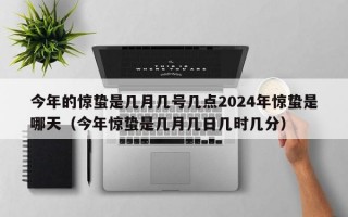 今年的惊蛰是几月几号几点2024年惊蛰是哪天（今年惊蛰是几月几日几时几分）