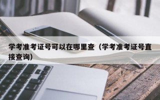 学考准考证号可以在哪里查（学考准考证号直接查询）