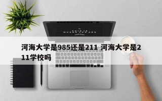 河海大学是985还是211 河海大学是211学校吗