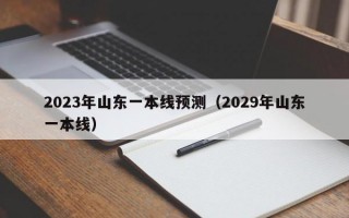 2023年山东一本线预测（预估2023年山东高考分数线）