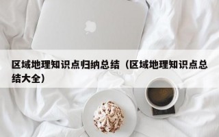 区域地理知识点归纳总结（区域地理知识点总结大全）