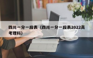 四川一分一段表（四川一分一段表2022高考理科）