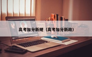 高考加分新规（高考加分新政）