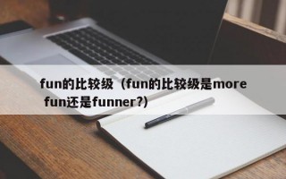 fun的比较级（fun的比较级是more fun还是funner?）