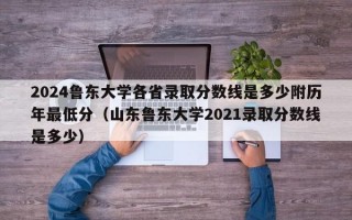 2024鲁东大学各省录取分数线是多少附历年最低分（山东鲁东大学2021录取分数线是多少）