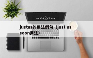 justas的用法例句（just as soon用法）