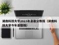 湖南科技大学2023年录取分数线（湖南科技大学今年录取线）