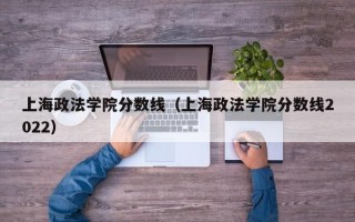 上海政法学院分数线（上海政法学院分数线2022）