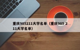 重庆985211大学名单（重庆985 211大学名单）