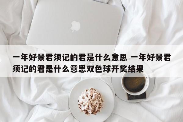 一年好景君须记的君是什么意思 一年好景君须记的君是什么意思双色球开奖结果-第1张图片